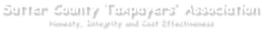 Sutter County Taxpayers’ Association Honesty, Integrity and Cost Effectiveness
