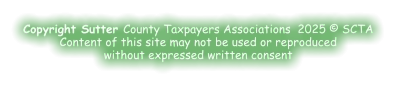 Copyright Sutter County Taxpayers Associations  2025 © SCTA Content of this site may not be used or reproducedwithout expressed written consent